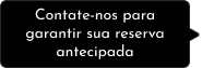 contate-nos para garantir sua reserva antecipada